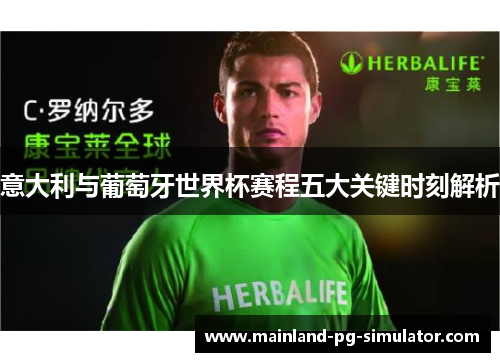 意大利与葡萄牙世界杯赛程五大关键时刻解析 意大利与葡萄牙世界杯赛程五大关键时刻解析