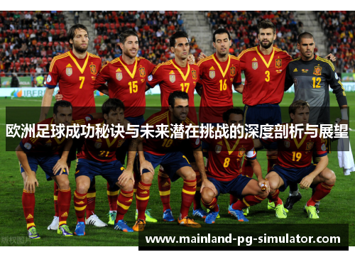 欧洲足球成功秘诀与未来潜在挑战的深度剖析与展望 欧洲足球成功秘诀与未来潜在挑战的深度剖析与展望