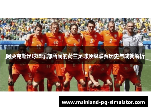 阿贾克斯足球俱乐部所属的荷兰足球顶级联赛历史与成就解析 阿贾克斯足球俱乐部所属的荷兰足球顶级联赛历史与成就解析