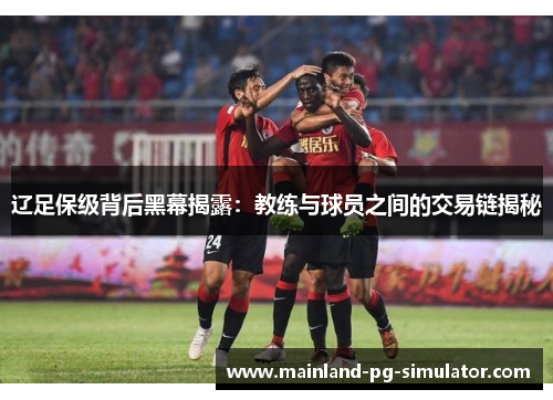 辽足保级背后黑幕揭露：教练与球员之间的交易链揭秘