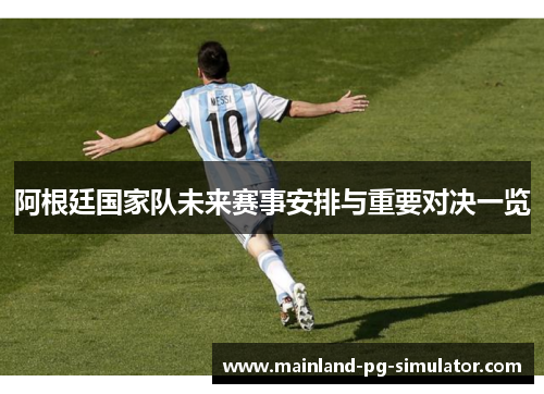 阿根廷国家队未来赛事安排与重要对决一览