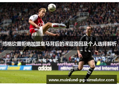 博格坎普拒绝加盟皇马背后的深层原因及个人选择解析