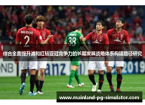 综合全面提升浦和红钻亚冠竞争力的长期发展战略体系构建路径研究