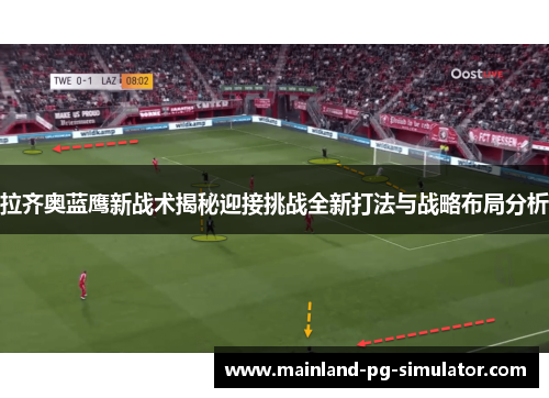 拉齐奥蓝鹰新战术揭秘迎接挑战全新打法与战略布局分析
