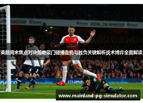 英超周末焦点对决前瞻豪门碰撞走势与胜负关键解析战术博弈全面解读 英超周末焦点对决前瞻豪门碰撞走势与胜负关键解析战术博弈全面解读