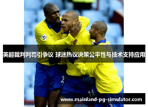 英超裁判判罚引争议 球迷热议决策公平性与技术支持应用