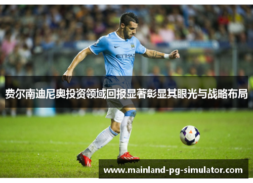 费尔南迪尼奥投资领域回报显著彰显其眼光与战略布局